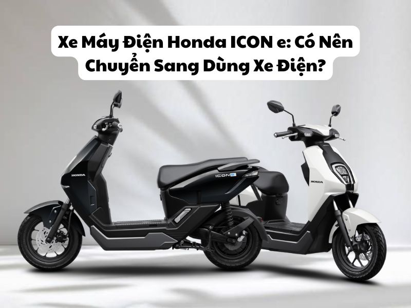 Xe Máy Điện Honda ICON e: Có Nên Chuyển Sang Dùng Xe Điện?
