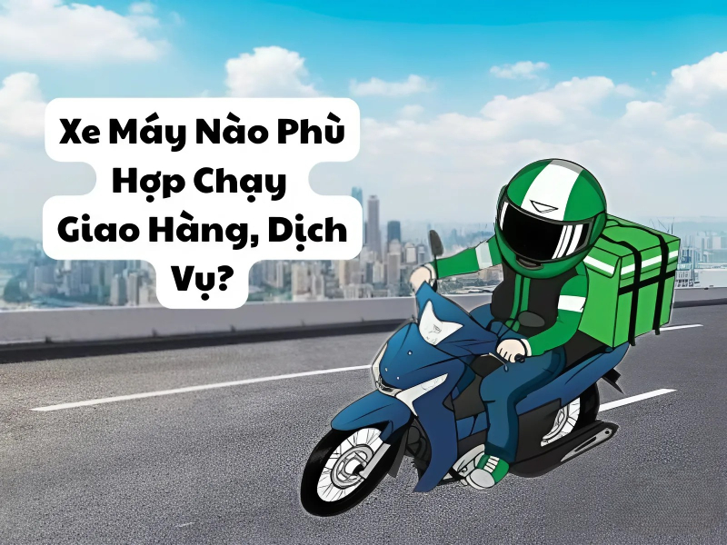 Xe Máy Nào Phù Hợp Chạy Giao Hàng, Dịch Vụ?