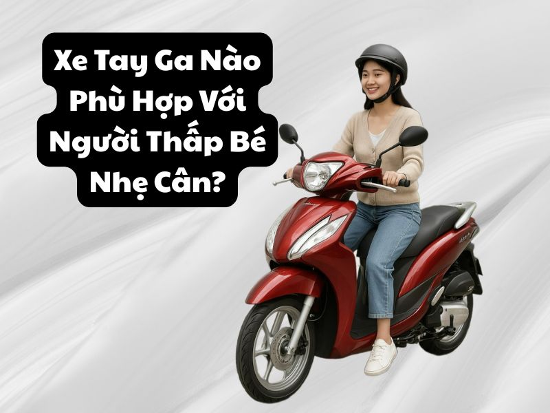 Xe Tay Ga Nào Phù Hợp Với Người Thấp Bé Nhẹ Cân?