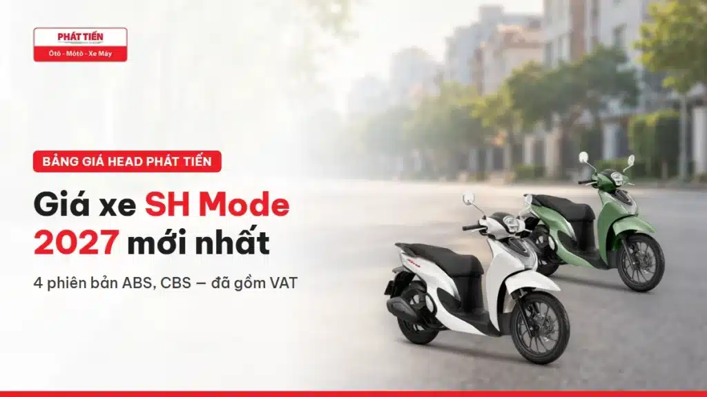 Giá xe SH Mode 2027 mới nhất tại HEAD Phát Tiến: bảng giá 4 phiên bản và giá lăn bánh